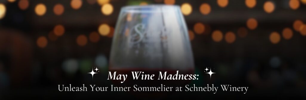 May Wine Madness: Unleash Your Inner Sommelier at Schnebly Winery