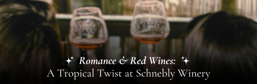 Romance & Red Wines: A Tropical Twist at Schnebly Winery